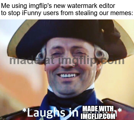 what is this abomination that i've created.........i love it | Me using imgflip's new watermark editor to stop iFunny users from stealing our memes:; MADE WITH IMGFLIP.COM | made w/ Imgflip meme maker
