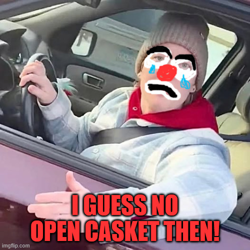 ice told you so | I GUESS NO OPEN CASKET THEN! | image tagged in ice ice baby | made w/ Imgflip meme maker
