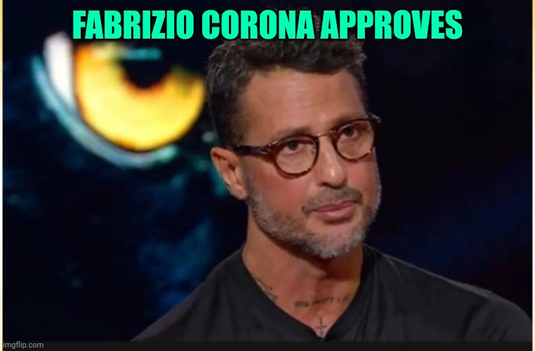This is Fabrizio Corona. I also met him but for a while, just for a photo | FABRIZIO CORONA APPROVES | image tagged in corona | made w/ Imgflip meme maker