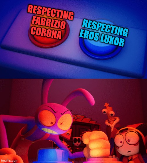 Jax press the Red Button | RESPECTING EROS LUXOR; RESPECTING FABRIZIO CORONA | image tagged in jax press the red button | made w/ Imgflip meme maker