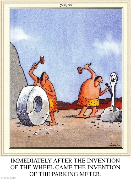 That figures… | IMMEDIATELY AFTER THE INVENTION 
OF THE WHEEL CAME THE INVENTION 
OF THE PARKING METER. | image tagged in the far side,comics,cavemen,inventions,the wheel,parking meter | made w/ Imgflip meme maker