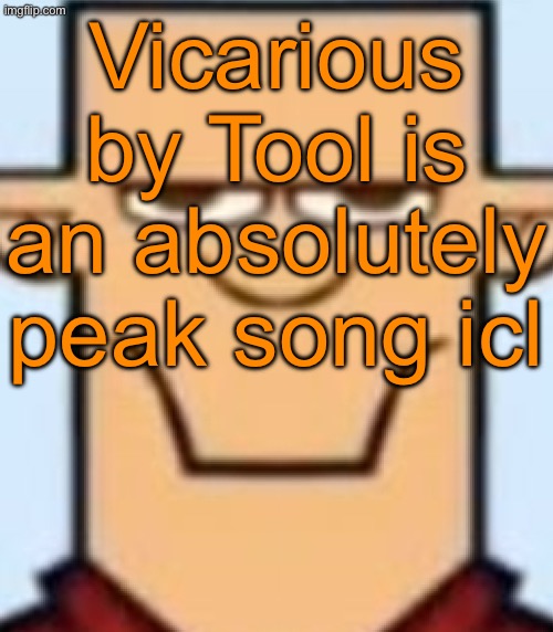 Meaningful lyrics, and the music goes absolutely hard | Vicarious by Tool is an absolutely peak song icl | image tagged in sped tyler | made w/ Imgflip meme maker