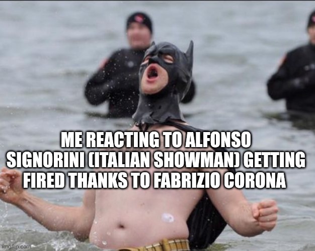 Thanks Corona | ME REACTING TO ALFONSO SIGNORINI (ITALIAN SHOWMAN) GETTING FIRED THANKS TO FABRIZIO CORONA | image tagged in batman celebrates | made w/ Imgflip meme maker