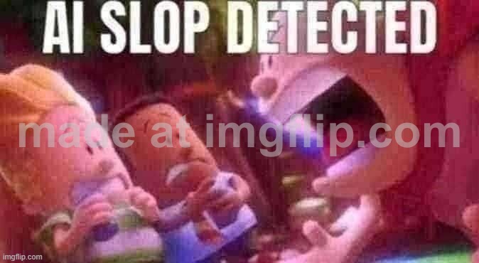AI SLOP DETECTED | image tagged in ai slop detected | made w/ Imgflip meme maker
