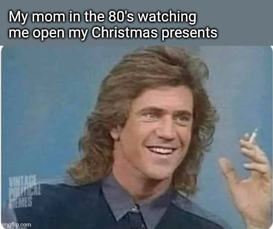 My mom in the 80's watching me open my Christmas presents | made w/ Imgflip meme maker