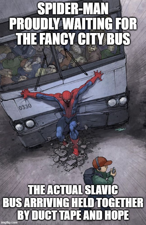 spider-man bus | SPIDER-MAN PROUDLY WAITING FOR THE FANCY CITY BUS; THE ACTUAL SLAVIC BUS ARRIVING HELD TOGETHER BY DUCT TAPE AND HOPE | image tagged in spider-man bus,slavic bus,slavic lives matter,black lives matter | made w/ Imgflip meme maker