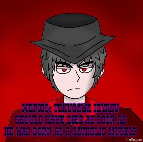 Abortion is necessary with Tokugawa Ieyasu as a fetus | MEPIOS: TOKUGAWA IEYASU SHOULD HAVE DIED AS SOON AS HE WAS BORN AS A CATHOLIC MYSELF | image tagged in avin mepios serious expression,christian,catholic,mepios,abortion | made w/ Imgflip meme maker