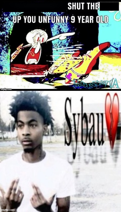 image tagged in shut up you 9 year old,sybau | made w/ Imgflip meme maker