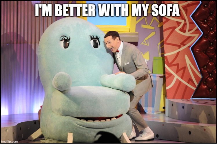 PeeWee Chairy | I'M BETTER WITH MY SOFA | image tagged in peewee chairy | made w/ Imgflip meme maker