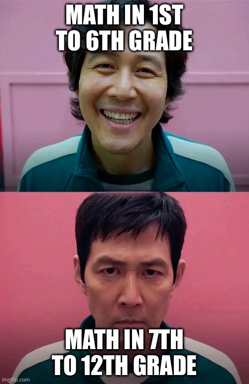 Math | MATH IN 1ST TO 6TH GRADE; MATH IN 7TH TO 12TH GRADE | image tagged in squid game,funny,memes,relatable | made w/ Imgflip meme maker