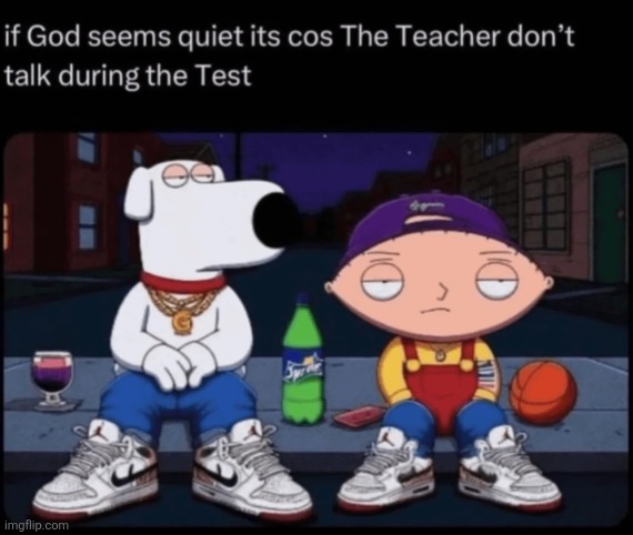 if God seems quiet its cos The Teacher don't talk during the Test | made w/ Imgflip meme maker
