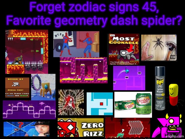 Forget zodiac signs 45, | Forget zodiac signs 45,
Favorite geometry dash spider? | image tagged in zodiac,im done chat-_- | made w/ Imgflip meme maker