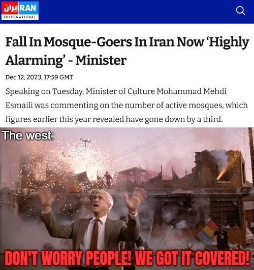 The west:; DON'T WORRY PEOPLE! WE GOT IT COVERED! | image tagged in nothing to see here,islam,iran,politics | made w/ Imgflip meme maker