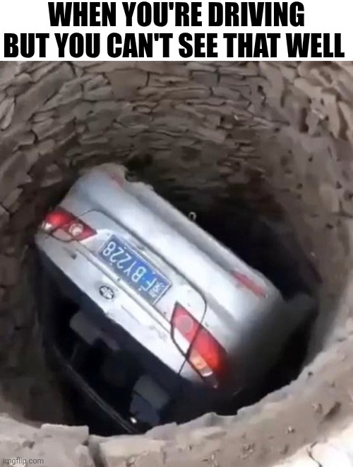 When You're Driving But You Can't See That Well | WHEN YOU'RE DRIVING BUT YOU CAN'T SEE THAT WELL | image tagged in chrisjoines1 | made w/ Imgflip meme maker