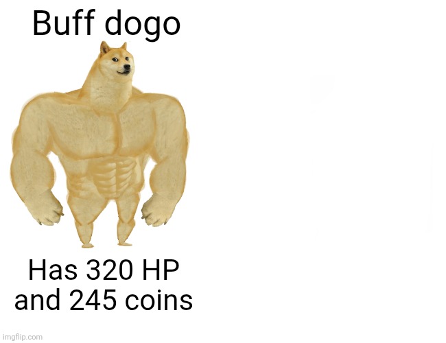 He's still a good boy | Buff dogo; Has 320 HP and 245 coins | image tagged in memes,buff doge vs cheems | made w/ Imgflip meme maker