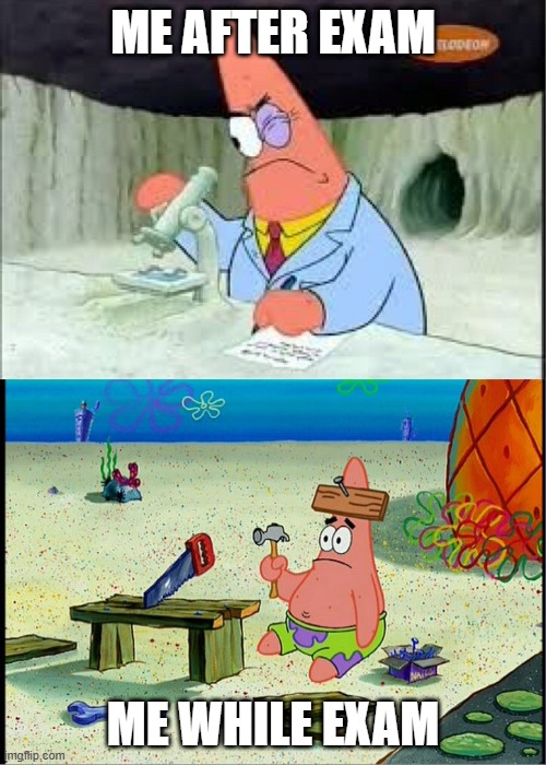 Patrick scientists vs nail-board | ME AFTER EXAM; ME WHILE EXAM | image tagged in patrick scientists vs nail-board | made w/ Imgflip meme maker