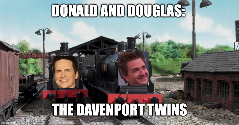 The Davenport Twins | DONALD AND DOUGLAS:; THE DAVENPORT TWINS | image tagged in thomas the tank engine | made w/ Imgflip meme maker