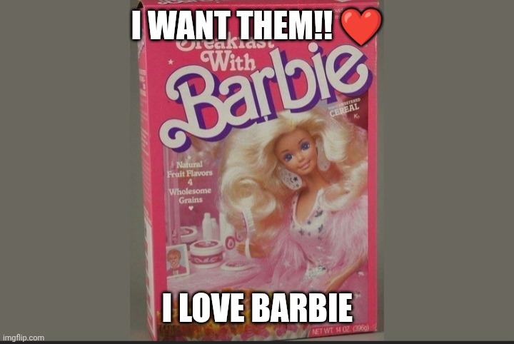 Barbie cereals | I WANT THEM!! ❤️; I LOVE BARBIE | image tagged in barbie cereals | made w/ Imgflip meme maker