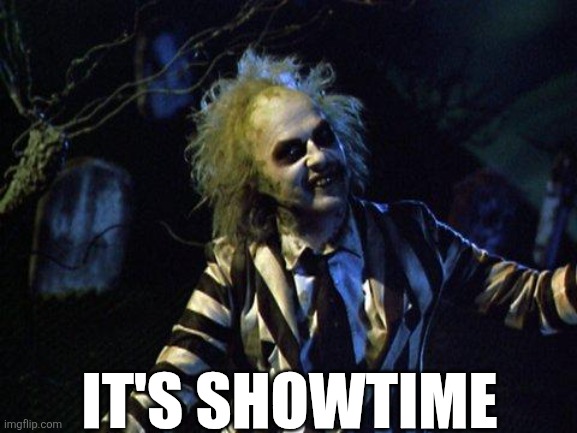 It's Showtime | IT'S SHOWTIME | image tagged in chrisjoines1 | made w/ Imgflip meme maker