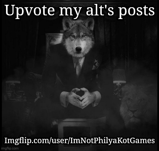 I'll need the points for later experiments | Upvote my alt's posts; Imgflip.com/user/ImNotPhilyaKotGames | image tagged in wolf on a chair | made w/ Imgflip meme maker