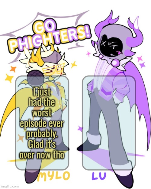 so... how was everyone's day so far? | I just had the worst episode ever probably. Glad it's over now tho | image tagged in mylo lu shared temp | made w/ Imgflip meme maker