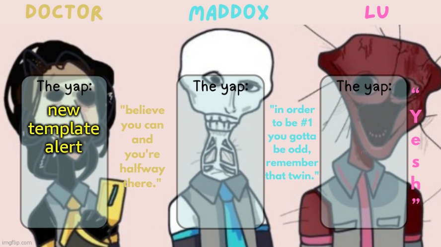 Doctor, Maddox and Lu shared temp | new template alert | image tagged in doctor maddox and lu shared temp | made w/ Imgflip meme maker