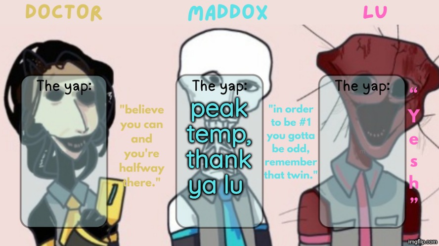 Doctor, Maddox and Lu shared temp | peak temp, thank ya lu | image tagged in doctor maddox and lu shared temp | made w/ Imgflip meme maker