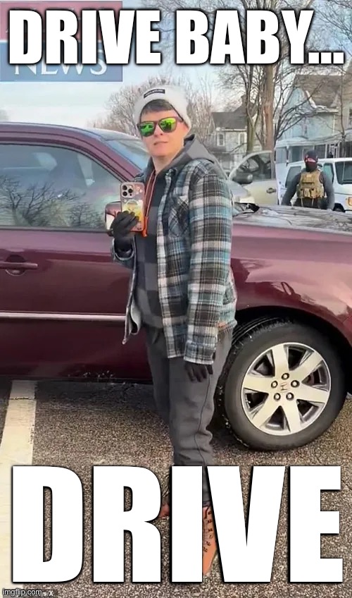 Loving Significant Other | DRIVE BABY… DRIVE | image tagged in commies,leftists,dumb people,they are getting dumber,a bunch of weirdos,troglodytes | made w/ Imgflip meme maker