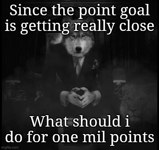Wolf on a chair | Since the point goal is getting really close; What should i do for one mil points | image tagged in wolf on a chair | made w/ Imgflip meme maker