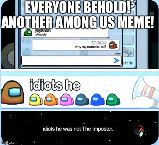 A mother among us meme. | EVERYONE BEHOLD! ANOTHER AMONG US MEME! | image tagged in among us,memes,funny memes | made w/ Imgflip meme maker