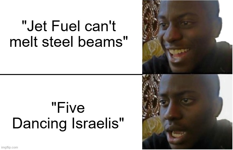 9/11 | "Jet Fuel can't melt steel beams"; "Five Dancing Israelis" | image tagged in disappointed black guy | made w/ Imgflip meme maker