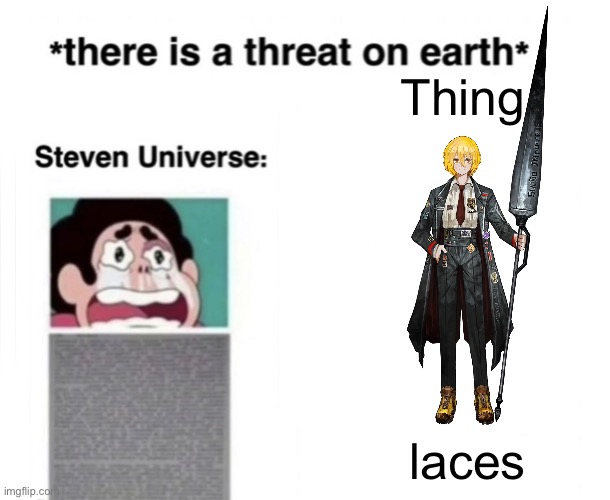 *There is a threat on earth* | Thing; laces | image tagged in there is a threat on earth | made w/ Imgflip meme maker
