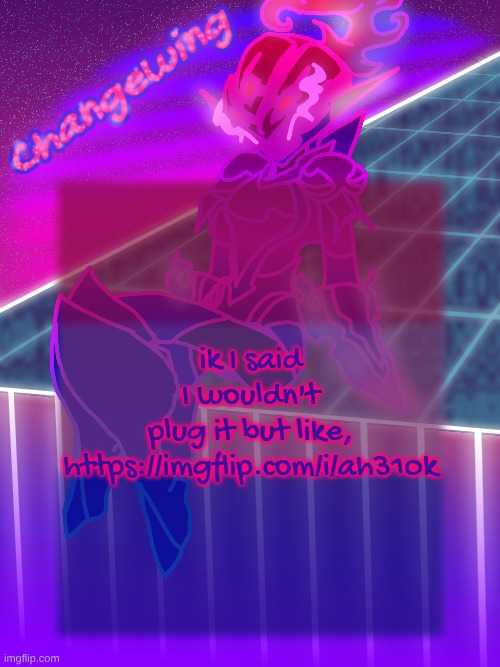 Changewing neon ceru template | ik I said I wouldn't plug it but like, https://imgflip.com/i/ah310k | image tagged in changewing neon ceru template | made w/ Imgflip meme maker