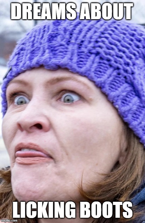 crazy boot licker | DREAMS ABOUT; LICKING BOOTS | image tagged in crazy boot licker | made w/ Imgflip meme maker