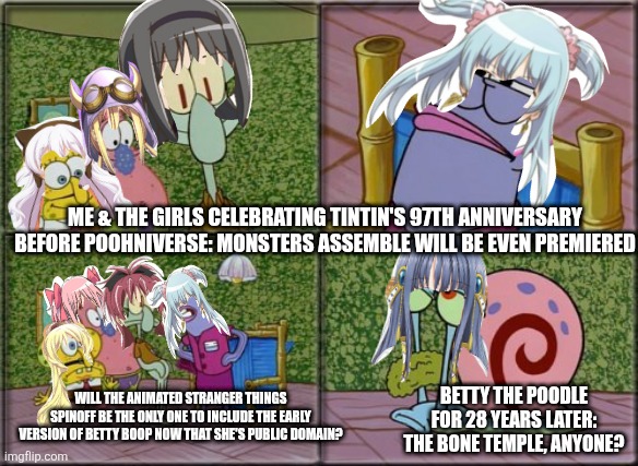 he's squidward | ME & THE GIRLS CELEBRATING TINTIN'S 97TH ANNIVERSARY BEFORE POOHNIVERSE: MONSTERS ASSEMBLE WILL BE EVEN PREMIERED; WILL THE ANIMATED STRANGER THINGS SPINOFF BE THE ONLY ONE TO INCLUDE THE EARLY VERSION OF BETTY BOOP NOW THAT SHE'S PUBLIC DOMAIN? BETTY THE POODLE FOR 28 YEARS LATER: THE BONE TEMPLE, ANYONE? | image tagged in he's squidward,betty boop,tintin,28 years later,public domain | made w/ Imgflip meme maker