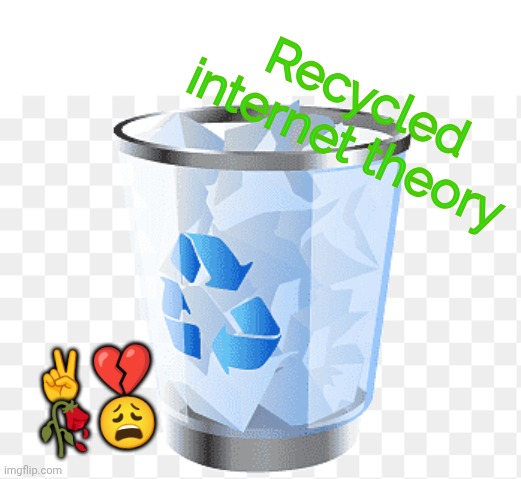 Imgflip: | Recycled internet theory; ✌️💔
🥀😩 | image tagged in recycling bin with frutiger aero design | made w/ Imgflip meme maker
