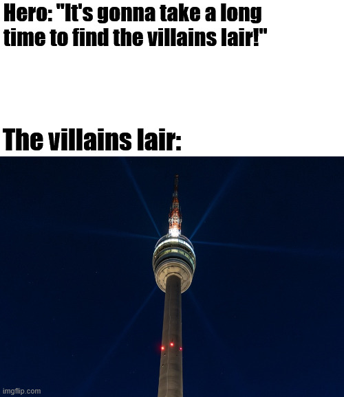 It's gonna take a long time... | Hero: ''It's gonna take a long time to find the villains lair!''; The villains lair: | image tagged in germany,villains lair,latticeclimbing,memes,lattice climbing,creepypasta | made w/ Imgflip meme maker