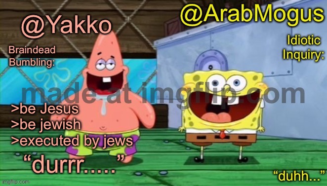 Yakko and ArabMogus’s shared temp | >be Jesus
>be jewish 
>executed by jews | image tagged in yakko and arabmogus s shared temp | made w/ Imgflip meme maker