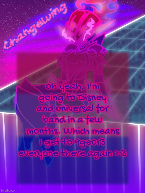 bc I set my name to 9geor3 on the app thing that links to the wristband for the mario shit | oh yeah, I'm going to Disney and universal for band in a few months. Which means I get to 9geor3 everyone there again >:3 | image tagged in changewing neon ceru template | made w/ Imgflip meme maker
