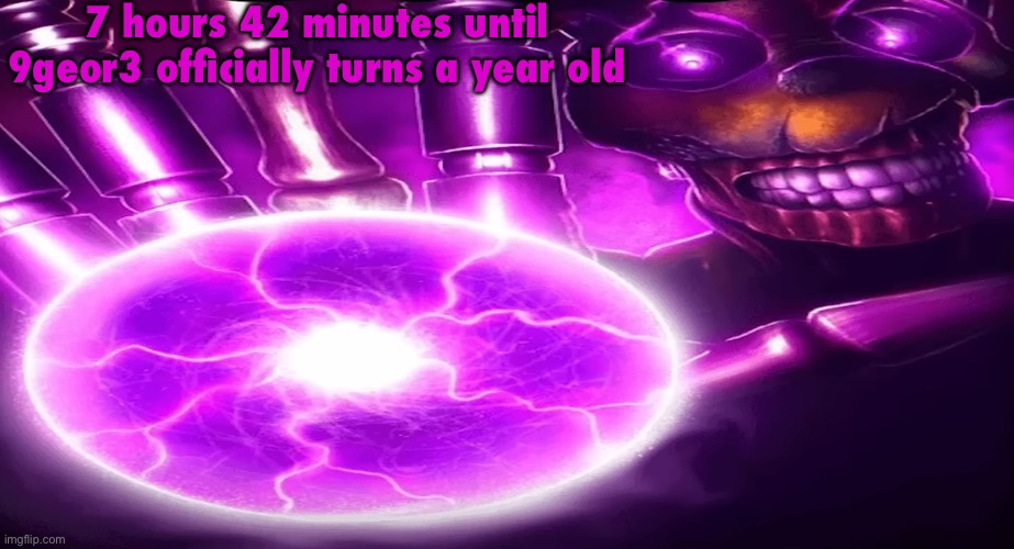 AFTON BLAST!!!!! | 7 hours 42 minutes until 9geor3 officially turns a year old | image tagged in afton blast | made w/ Imgflip meme maker