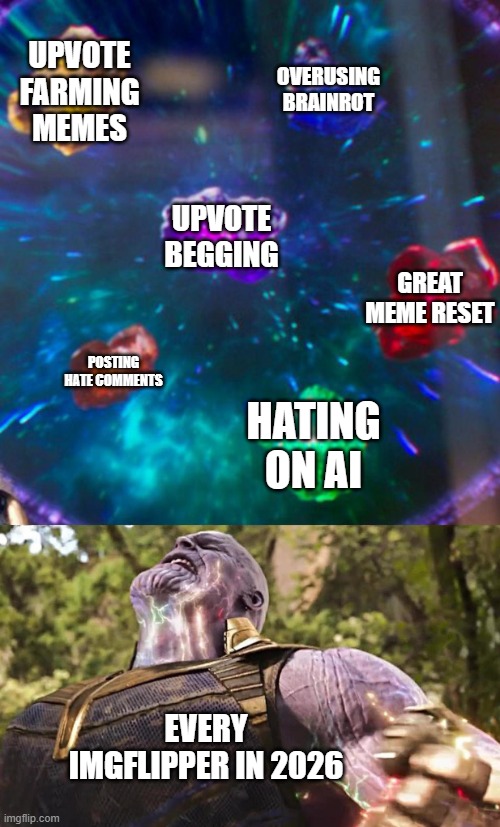 imgflip in 2026 be like | OVERUSING BRAINROT; UPVOTE FARMING MEMES; UPVOTE BEGGING; GREAT MEME RESET; POSTING HATE COMMENTS; HATING ON AI; EVERY IMGFLIPPER IN 2026 | image tagged in thanos infinity stones,imgflippers,memes,funny,thanos,2026 | made w/ Imgflip meme maker