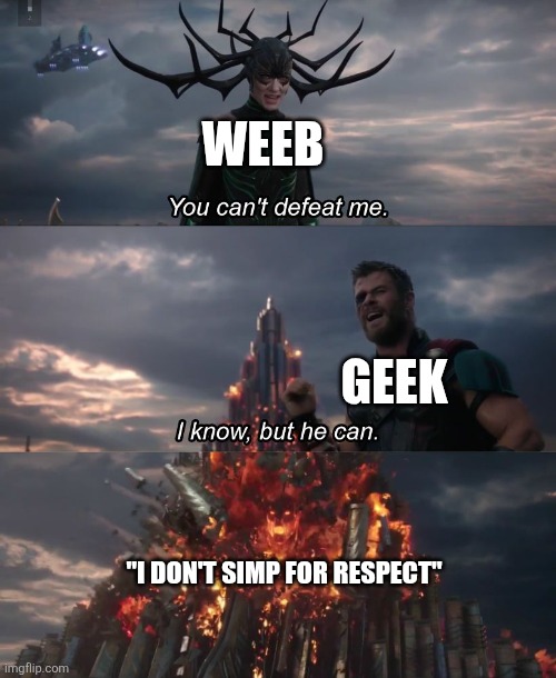 "I respect them too much to simply for them" | WEEB; GEEK; "I DON'T SIMP FOR RESPECT" | image tagged in you can't defeat me,i know but he can | made w/ Imgflip meme maker