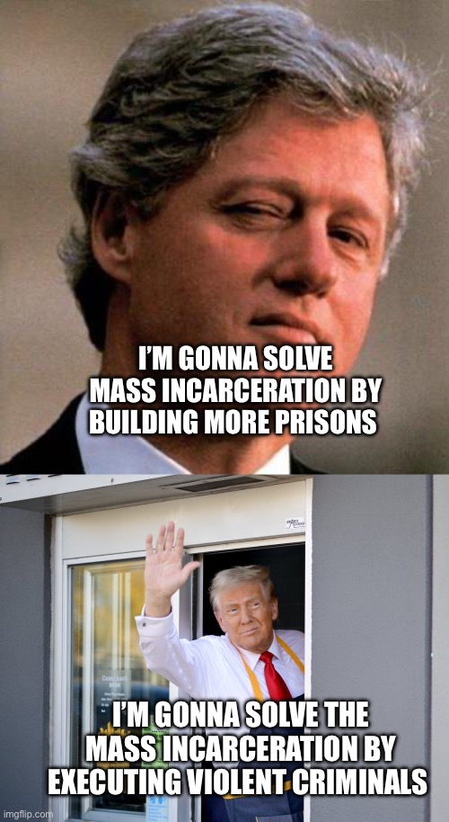 Stop wasting our tax money on prisoners | I’M GONNA SOLVE MASS INCARCERATION BY BUILDING MORE PRISONS; I’M GONNA SOLVE THE MASS INCARCERATION BY EXECUTING VIOLENT CRIMINALS | image tagged in crime bill,clinton,trump | made w/ Imgflip meme maker