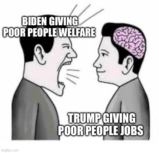 Biden strategy vs Trump strategy | BIDEN GIVING POOR PEOPLE WELFARE; TRUMP GIVING POOR PEOPLE JOBS | image tagged in small brain vs big brain,unemployment,welfare | made w/ Imgflip meme maker