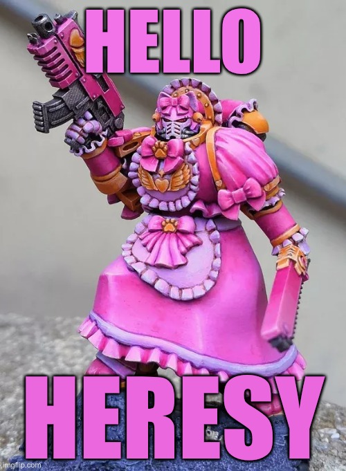 hello heresy | HELLO; HERESY | image tagged in funny memes | made w/ Imgflip meme maker