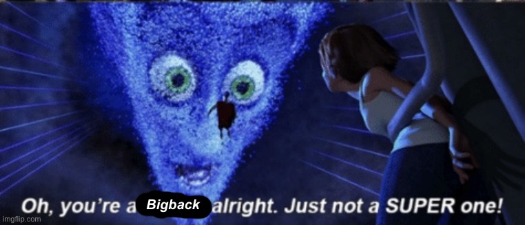 Megamind you’re a villain alright | Bigback | image tagged in megamind you re a villain alright | made w/ Imgflip meme maker