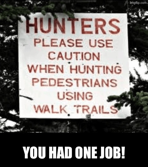 Uh the wording here is disturbing | YOU HAD ONE JOB! | image tagged in you had one job,sign fail,hunting,task failed successfully,disturbing,so you have chosen death | made w/ Imgflip meme maker