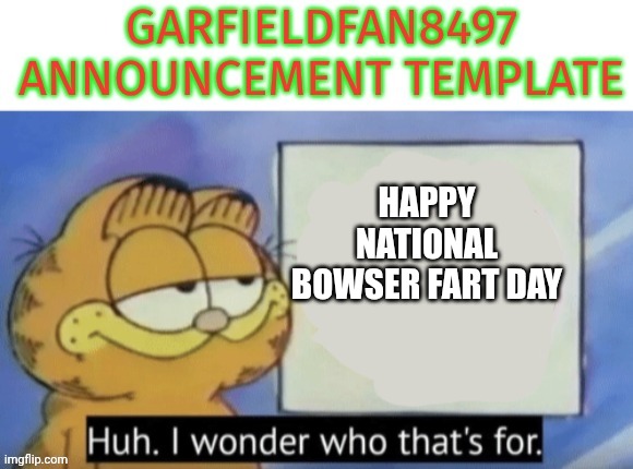 Garfieldfan8497 announcement | HAPPY NATIONAL BOWSER FART DAY | made w/ Imgflip meme maker