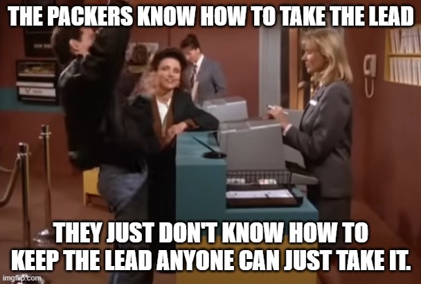 packers | THE PACKERS KNOW HOW TO TAKE THE LEAD; THEY JUST DON'T KNOW HOW TO KEEP THE LEAD ANYONE CAN JUST TAKE IT. | image tagged in lost,blownlead,packers | made w/ Imgflip meme maker
