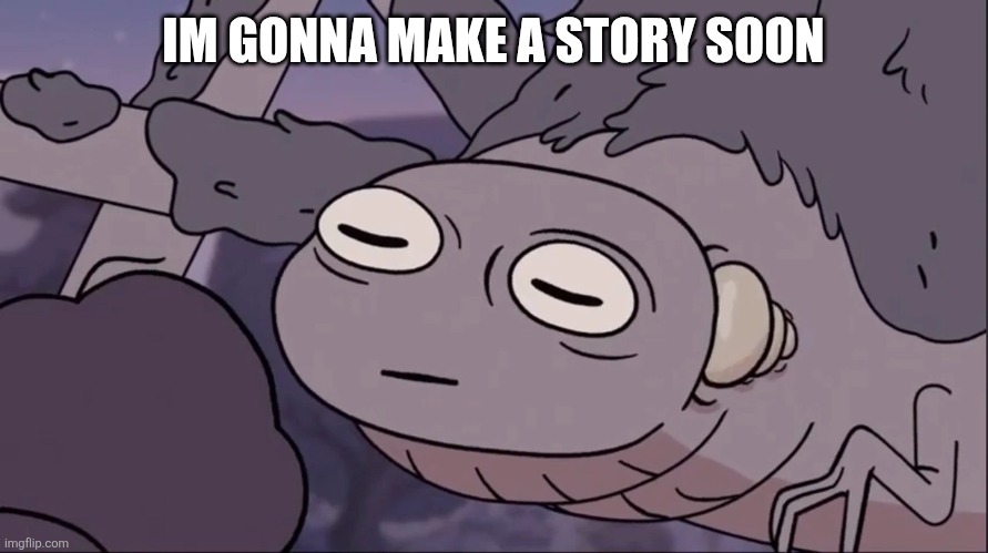 IM GONNA MAKE A STORY SOON | made w/ Imgflip meme maker